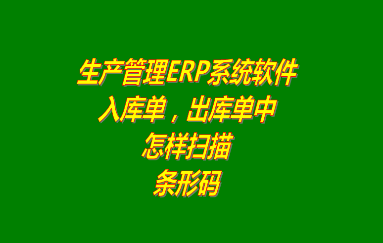 免費版的企業(yè)生產(chǎn)erp管理軟件系統(tǒng)條形碼標簽掃描功能