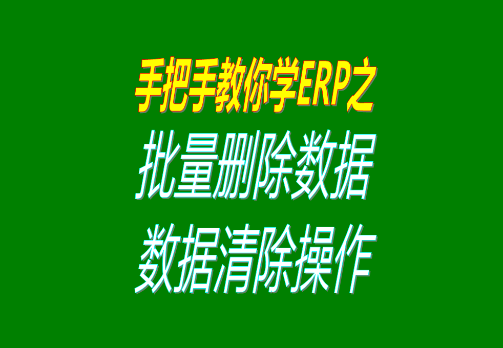 生產(chǎn)加工erp軟件系統(tǒng)中怎樣批量刪除或清除數(shù)據(jù)，操作方法介紹