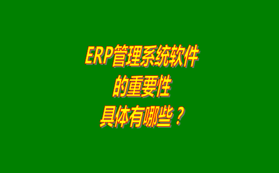 erp管理系統(tǒng)軟件免費(fèi)版本的重要性體現(xiàn)在哪幾個(gè)方面？