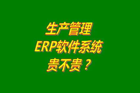 生產(chǎn)管理erp系統(tǒng)軟件免費版貴不貴？多少錢一套？哪里可以下載