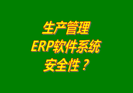 生產管理erp軟件系統(tǒng)免費版本下載安裝后能保障數據的安全嗎？