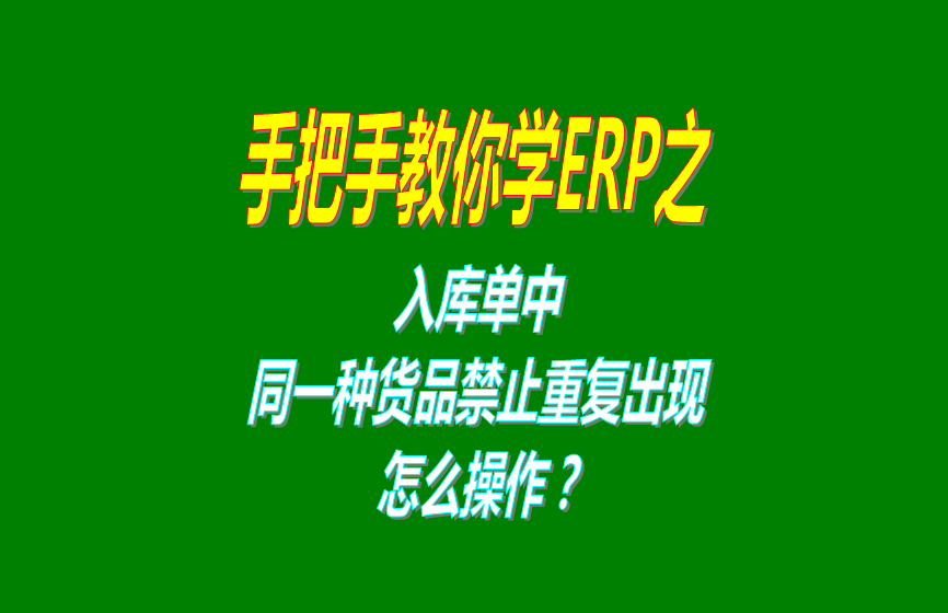 免費版的生產(chǎn)管理ERP軟件系統(tǒng)入庫時同一種貨品禁止重復出現(xiàn)