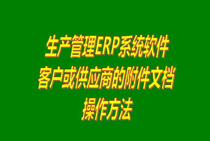 免費(fèi)ERP系統(tǒng)軟件中給客戶或供貨商添加附件文檔_附下載