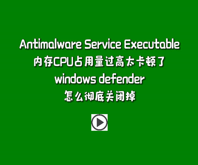 Antimalware Service Executable內(nèi)存CPU占用量過高太卡頓了windows defender怎么徹底關閉掉